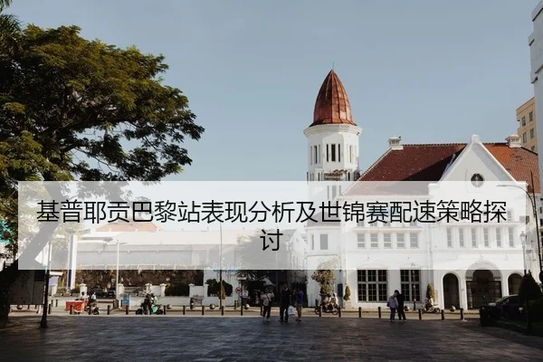 基普耶贡巴黎站表现分析及世锦赛配速策略探讨
