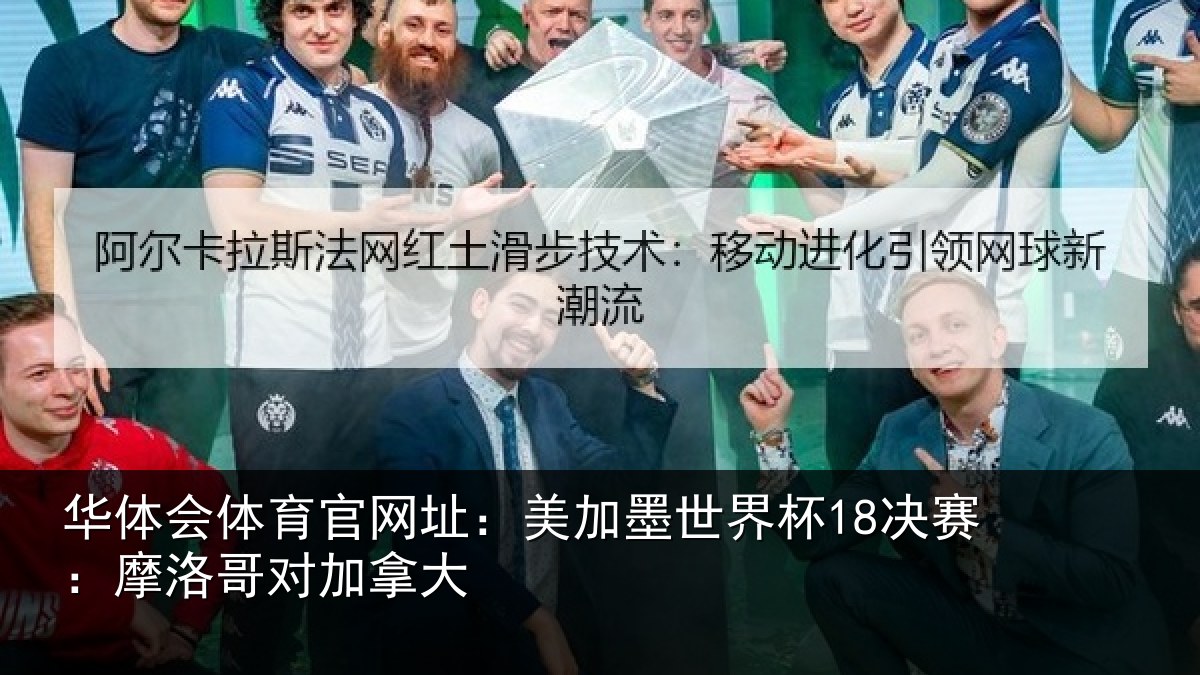 华体会体育官网址:美加墨世界杯18决赛:摩洛哥对加拿大