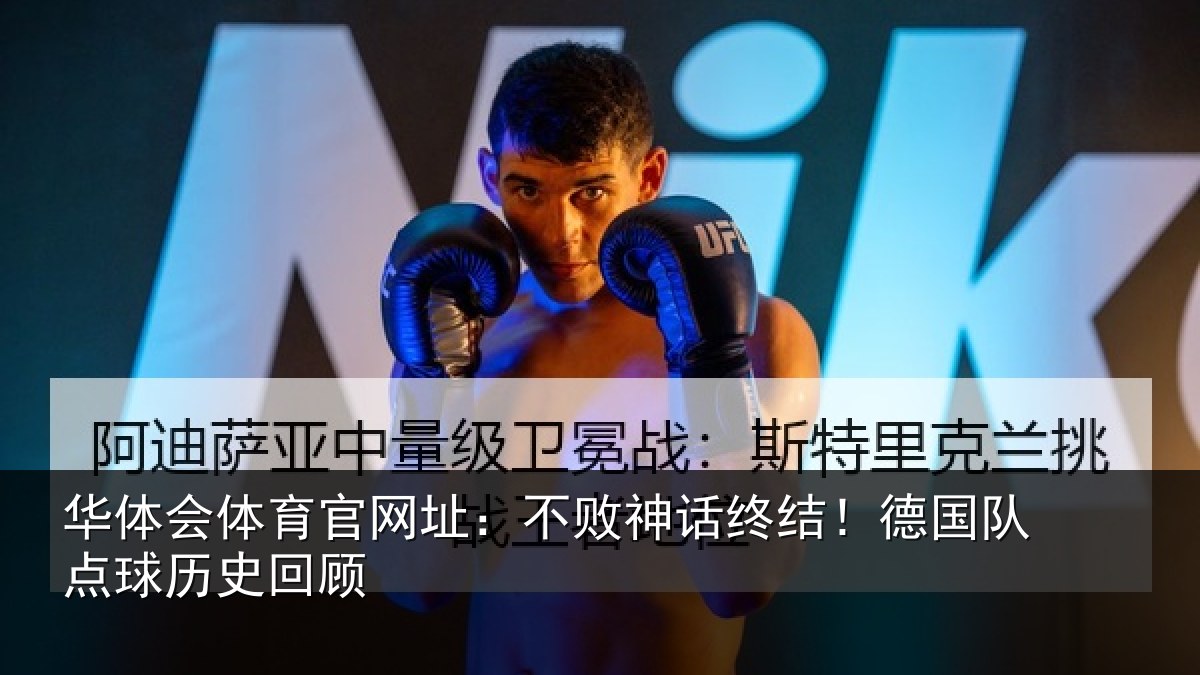 华体会体育官网址:不败神话终结!德国队点球历史回顾