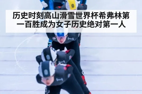历史时刻高山滑雪世界杯希弗林第一百胜成为女子历史绝对第一人